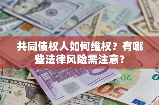 济南共同债权人如何维权？有哪些法律风险需注意？