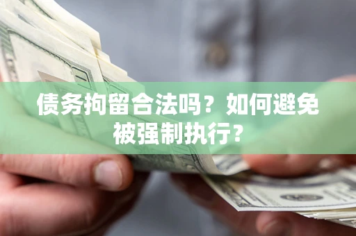 济南债务拘留合法吗？如何避免被强制执行？