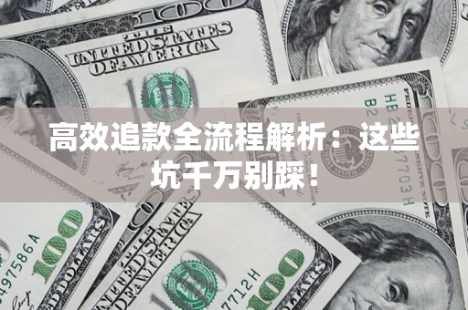 济南高效追款全流程解析：这些坑千万别踩！