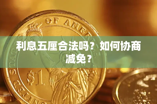 济南利息五厘合法吗？如何协商减免？