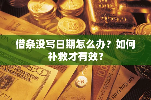 济南借条没写日期怎么办？如何补救才有效？
