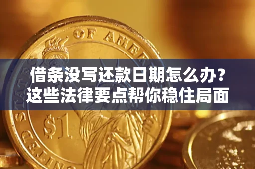 济南借条没写还款日期怎么办？这些法律要点帮你稳住局面
