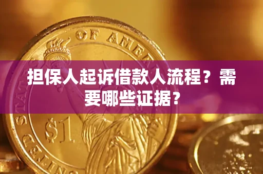 济南担保人起诉借款人流程?需要哪些证据? 济南担保人起诉借款人流程?需要哪些证据?