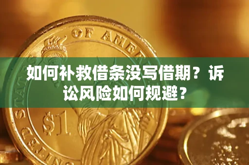 济南如何补救借条没写借期？诉讼风险如何规避？