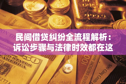济南民间借贷纠纷全流程解析：诉讼步骤与法律时效都在这儿了
