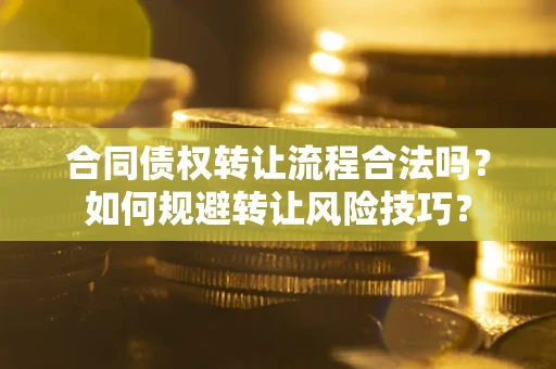 济南合同债权转让流程合法吗？如何规避转让风险技巧？