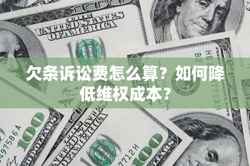 济南欠条诉讼费怎么算？如何降低维权成本？