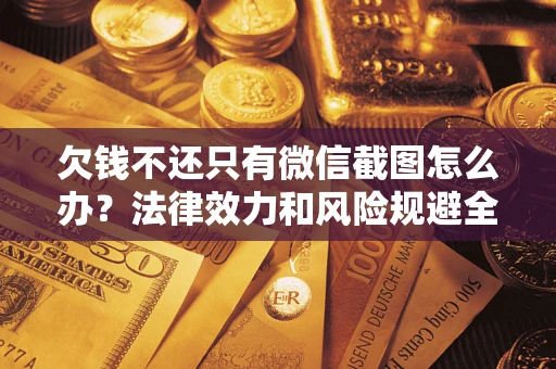 济南欠钱不还只有微信截图怎么办？法律效力和风险规避全解析