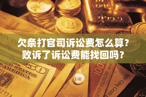 济南欠条打官司诉讼费怎么算？败诉了诉讼费能找回吗？