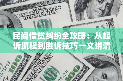 济南民间借贷纠纷全攻略：从起诉流程到胜诉技巧一文讲清