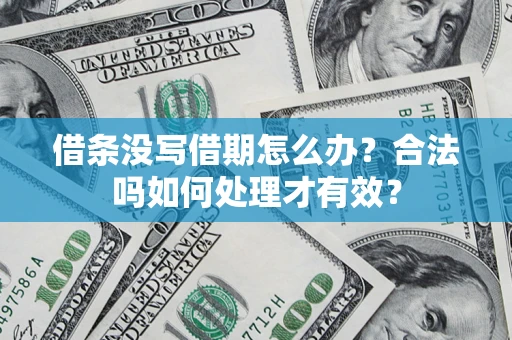 济南借条没写借期怎么办？合法吗如何处理才有效？