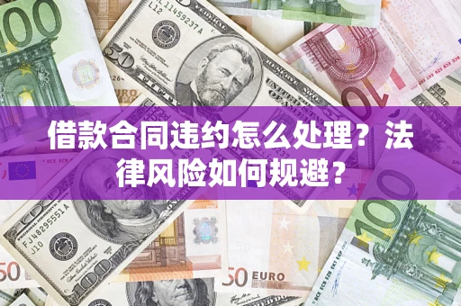 济南借款合同违约怎么处理？法律风险如何规避？