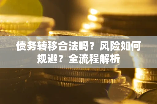 济南债务转移合法吗？风险如何规避？全流程解析