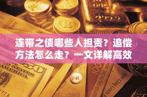 济南连带之债哪些人担责？追偿方法怎么走？一文详解高效维权流程