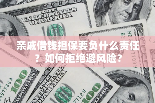 济南亲戚借钱担保要负什么责任？如何拒绝避风险？