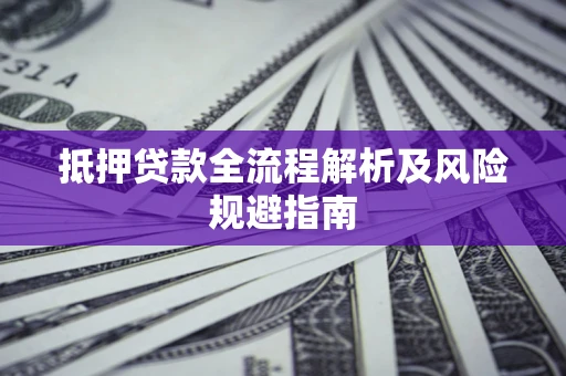 济南抵押贷款全流程解析及风险规避指南