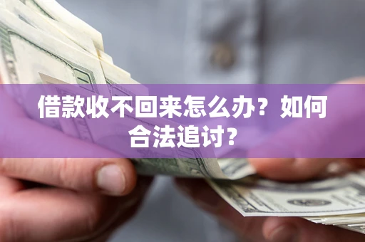 济南借款收不回来怎么办？如何合法追讨？