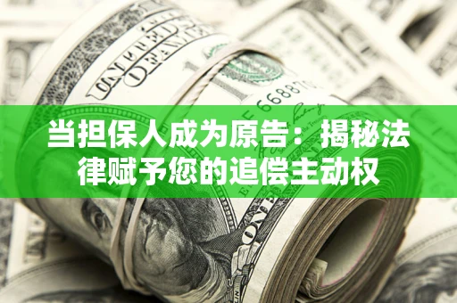 济南当担保人成为原告:揭秘法律赋予您的追偿主动权 济南当担保人成为原告:揭秘法律赋予您的追偿主动权