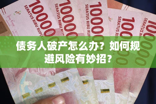 济南债务人破产怎么办？如何规避风险有妙招？