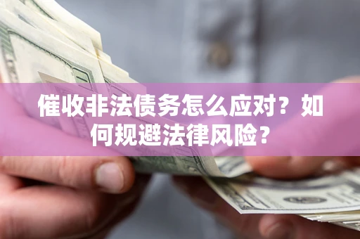 济南催收非法债务怎么应对？如何规避法律风险？